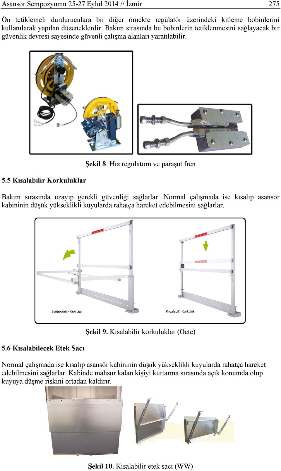 Hız regülatörü ve paraşüt fren Bakım sırasında uzayıp gerekli güvenliği sağlarlar. Normal çalışmada ise kısalıp asansör kabininin düşük yükseklikli kuyularda rahatça hareket edebilmesini sağlarlar. 5.