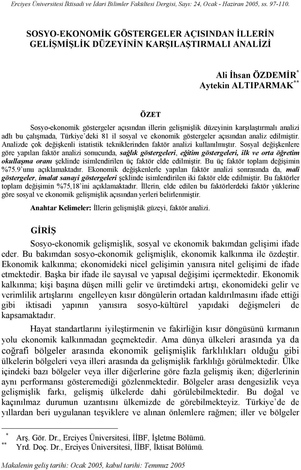 düzeyinin karşılaştırmalı analizi adlı bu çalışmada, Türkiye deki 81 il sosyal ve ekonomik göstergeler açısından analiz edilmiştir.