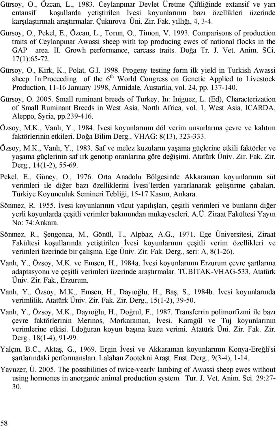 Comparisons of production traits of Ceylanpınar Awassi sheep with top producing ewes of national flocks in the GAP area. II. Growh performance, carcass traits. Doğa Tr. J. Vet. Anim. SCi. 17(1):65-72.