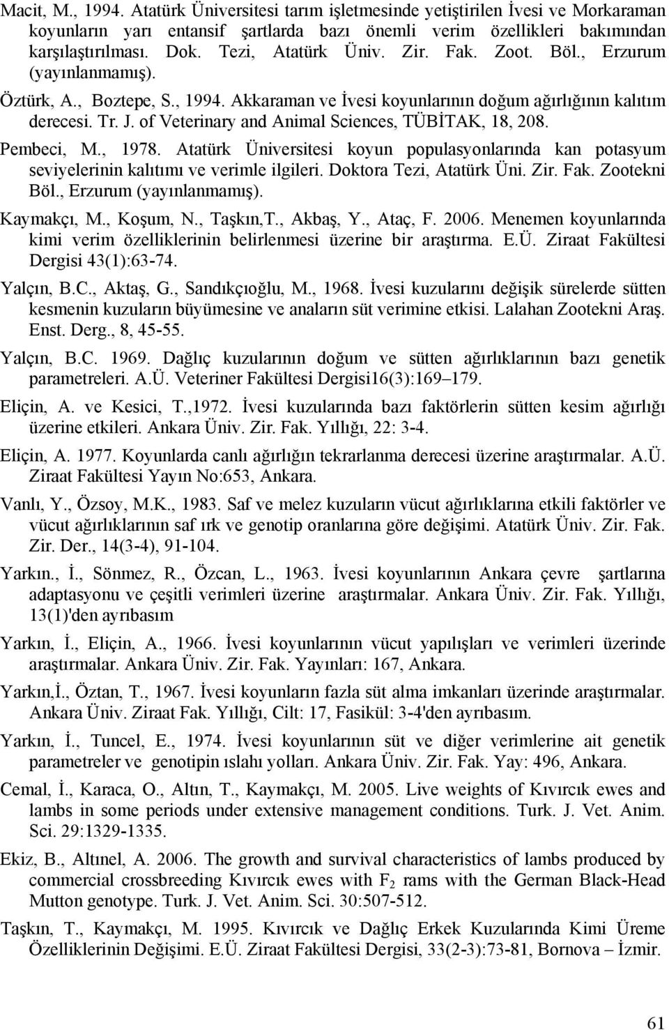 of Veterinary and Animal Sciences, TÜBİTAK, 18, 208. Pembeci, M., 1978. Atatürk Üniversitesi koyun populasyonlarında kan potasyum seviyelerinin kalıtımı ve verimle ilgileri. Doktora Tezi, Atatürk Üni.