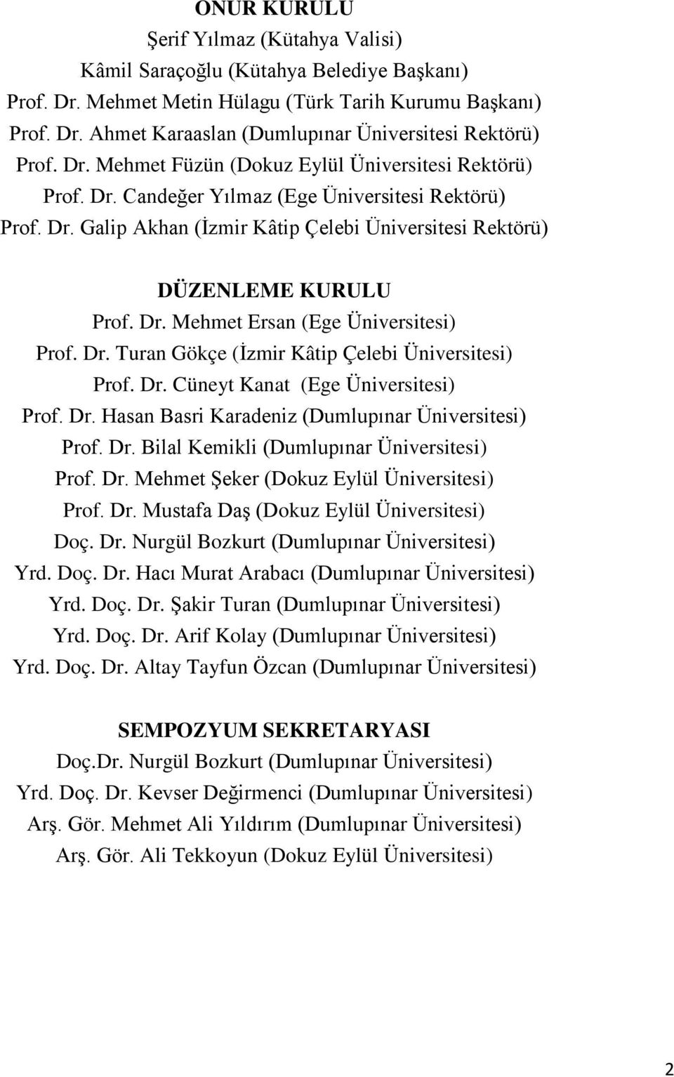 Dr. Turan Gökçe (İzmir Kâtip Çelebi Üniversitesi) Prof. Dr. Cüneyt Kanat (Ege Üniversitesi) Prof. Dr. Hasan Basri Karadeniz (Dumlupınar Üniversitesi) Prof. Dr. Bilal Kemikli (Dumlupınar Üniversitesi) Prof.