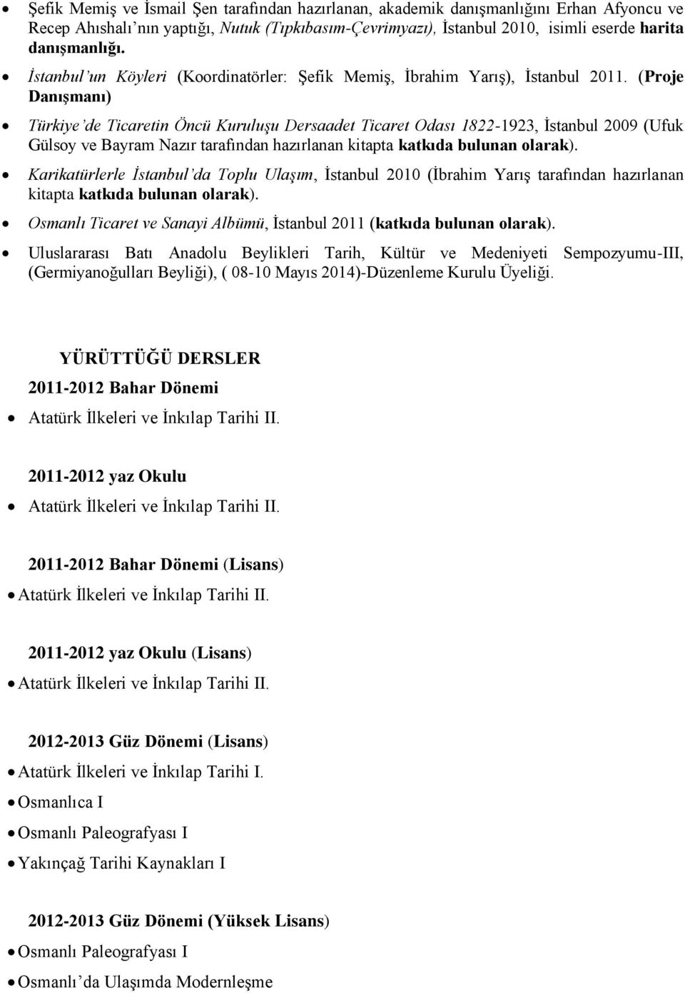 (Proje Danışmanı) Türkiye de Ticaretin Öncü Kuruluşu Dersaadet Ticaret Odası 1822-1923, İstanbul 2009 (Ufuk Gülsoy ve Bayram Nazır tarafından hazırlanan kitapta katkıda bulunan olarak).