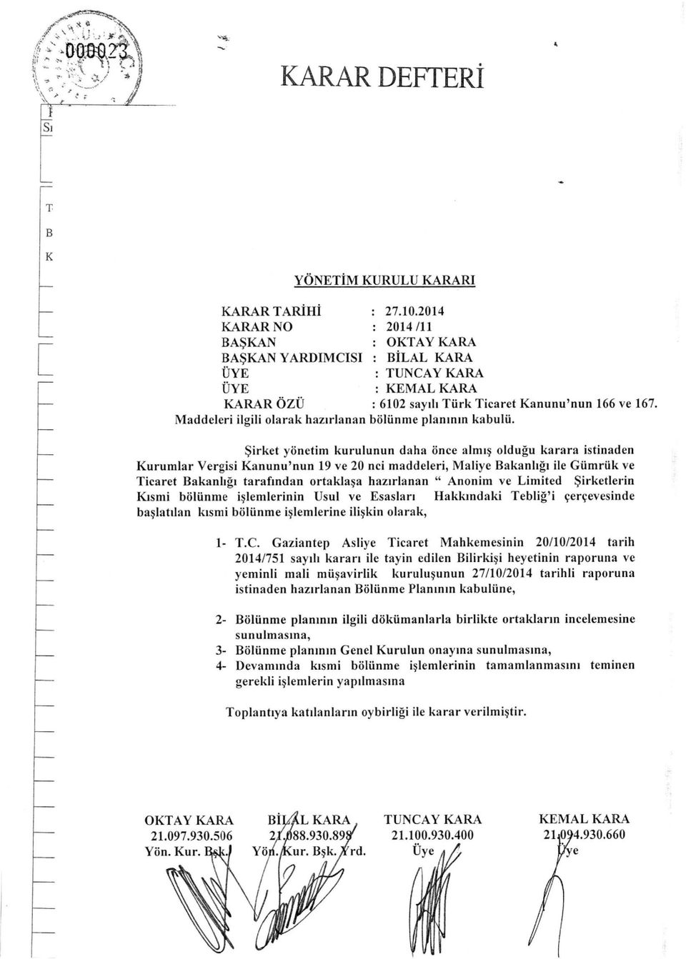 irket yonetim kurulunun daha once almi oldugu karara istinaden Kurumlar Vergisi Kanunu'nun 19 ve 20 nci maddeleri, Maliye Bakanligi ile Giimriik ve Ticaret Bakanligi tarafindan ortakia a hazirlanan "