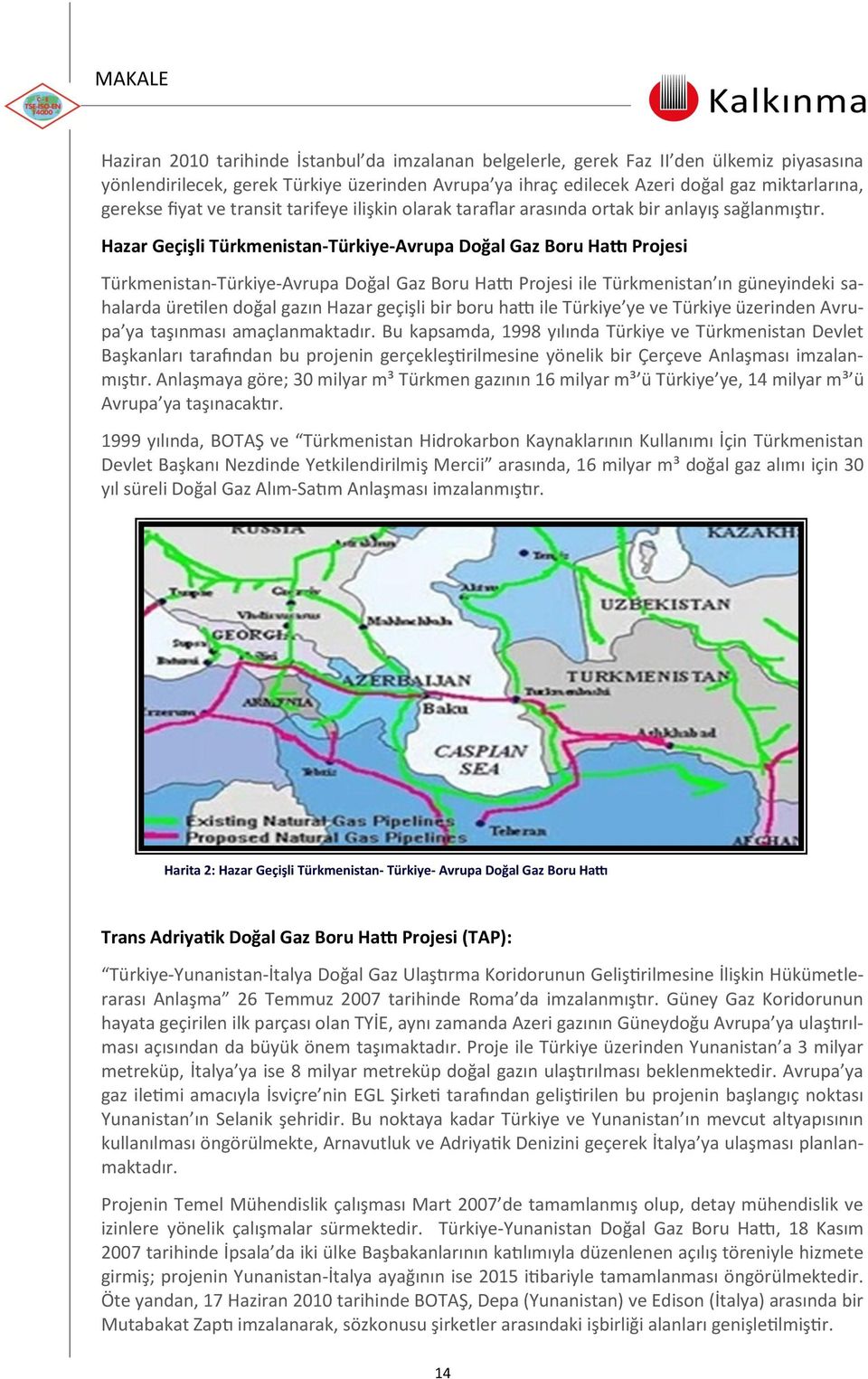 Hazar Geçişli Türkmenistan-Türkiye-Avrupa Doğal Gaz Boru Hattı Projesi Türkmenistan-Türkiye-Avrupa Doğal Gaz Boru Hattı Projesi ile Türkmenistan ın güneyindeki sahalarda üretilen doğal gazın Hazar