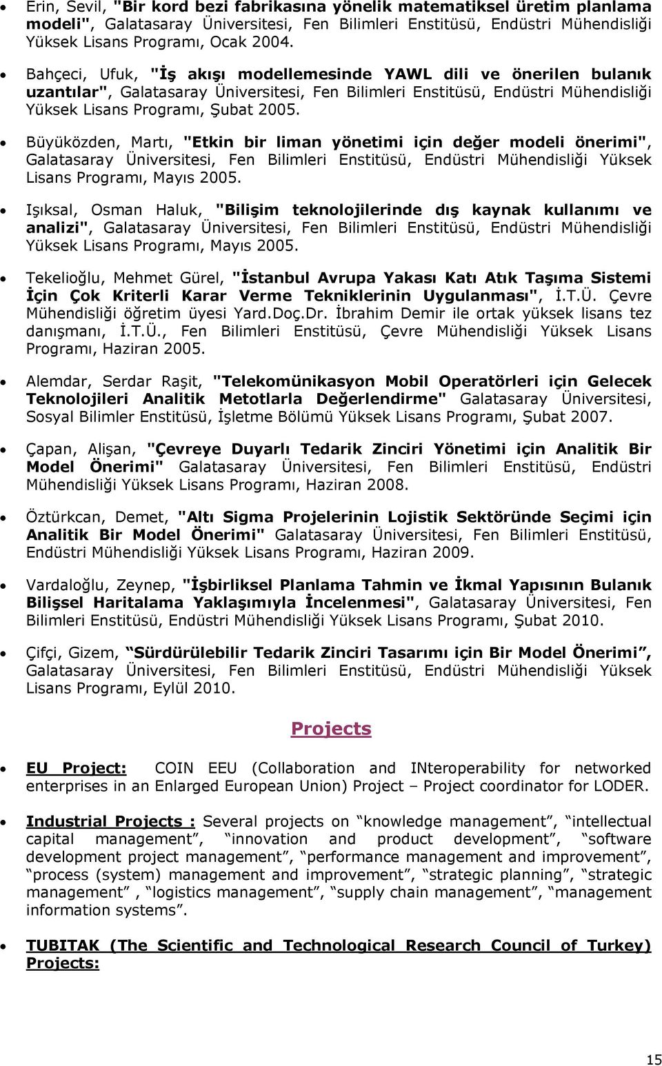 Büyüközden, Martı, "Etkin bir liman yönetimi için değer modeli önerimi", Galatasaray Üniversitesi, Fen Bilimleri Enstitüsü, Endüstri Mühendisliği Yüksek Lisans Programı, Mayıs 2005.