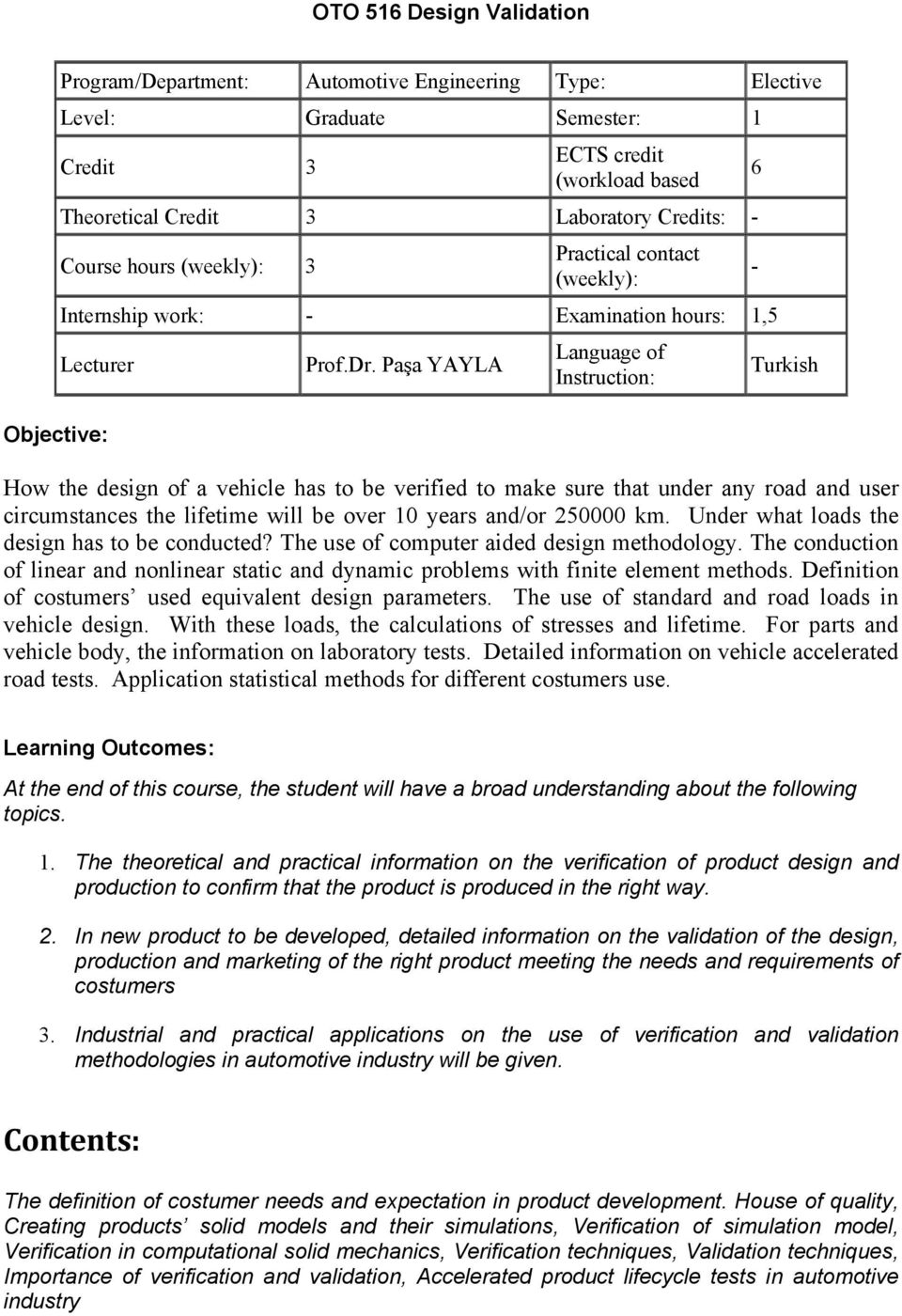 Paşa YAYLA Language of Instruction: 6 - Turkish How the design of a vehicle has to be verified to make sure that under any road and user circumstances the lifetime will be over 10 years and/or 250000