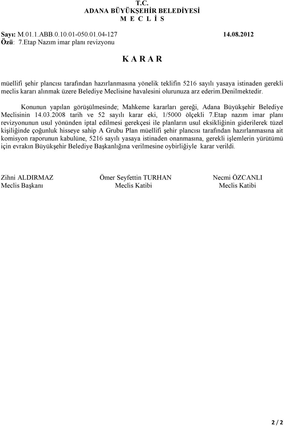 olurunuza arz ederim.denilmektedir. Konunun yapılan görüşülmesinde; Mahkeme kararları gereği, Adana Büyükşehir Belediye Meclisinin 14.03.2008 tarih ve 52 sayılı karar eki, 1/5000 ölçekli 7.