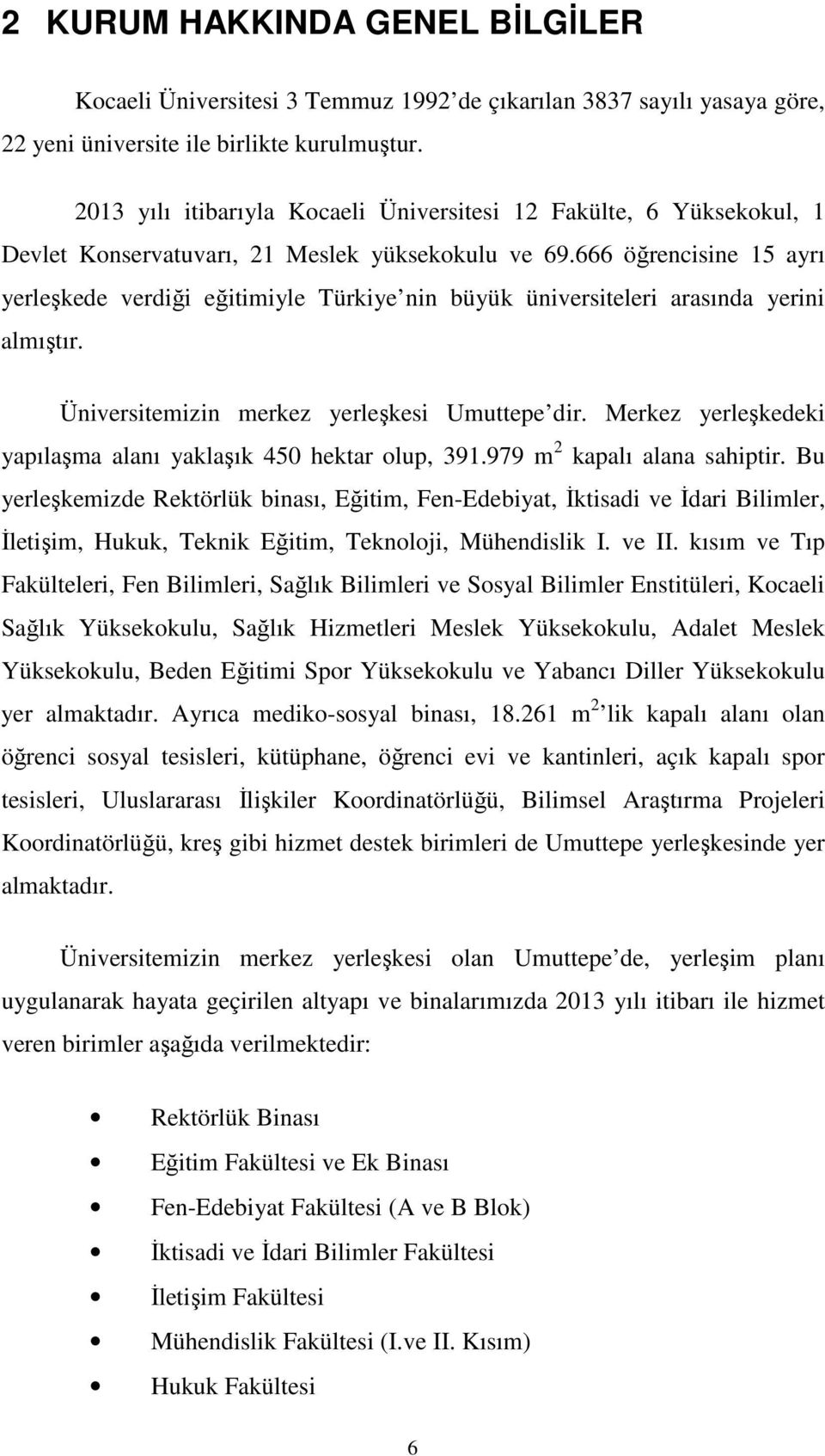 666 öğrencisine 15 ayrı yerleşkede verdiği eğitimiyle Türkiye nin büyük üniversiteleri arasında yerini almıştır. Üniversitemizin merkez yerleşkesi Umuttepe dir.