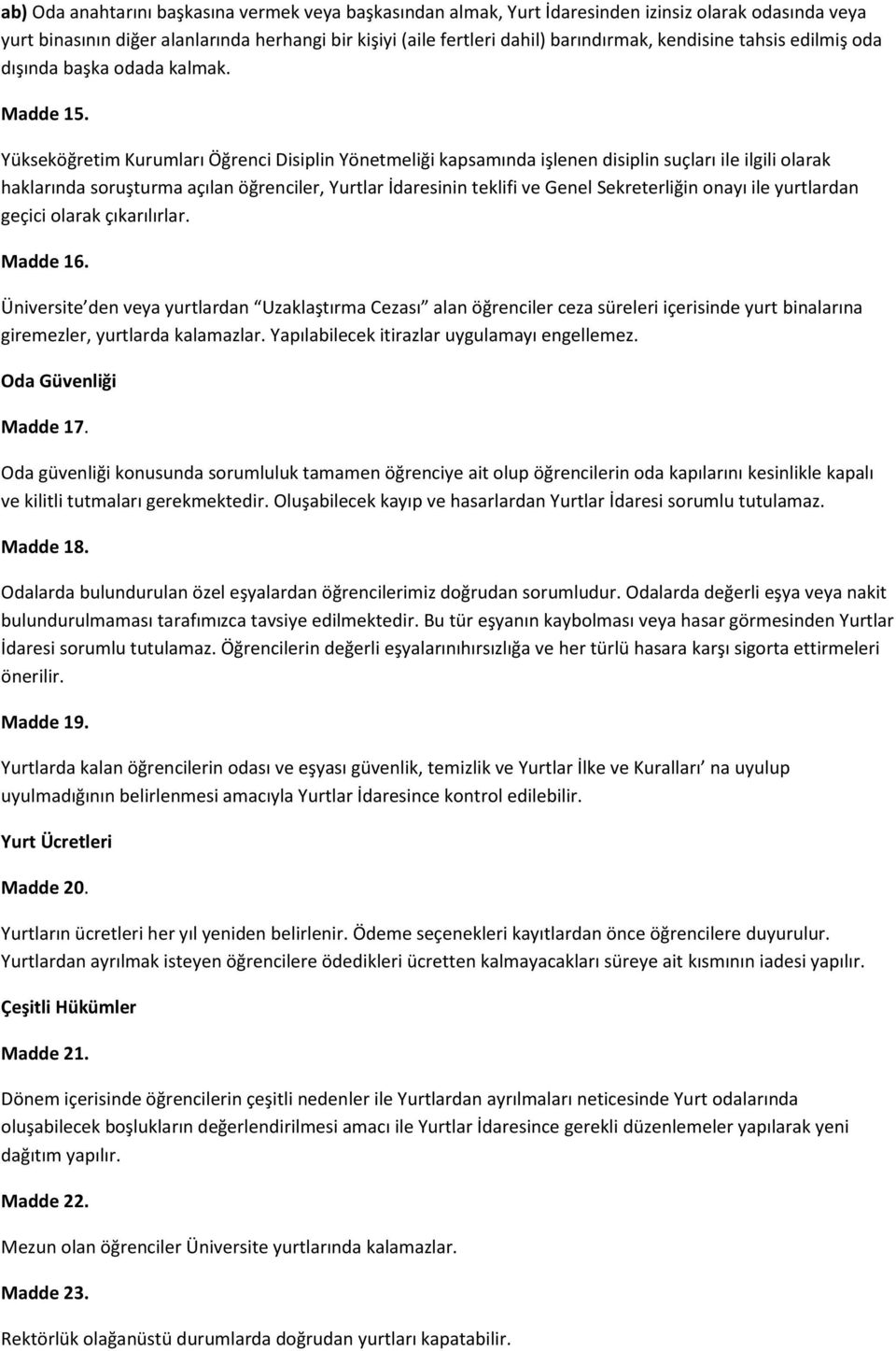 Yükseköğretim Kurumları Öğrenci Disiplin Yönetmeliği kapsamında işlenen disiplin suçları ile ilgili olarak haklarında soruşturma açılan öğrenciler, Yurtlar İdaresinin teklifi ve Genel Sekreterliğin