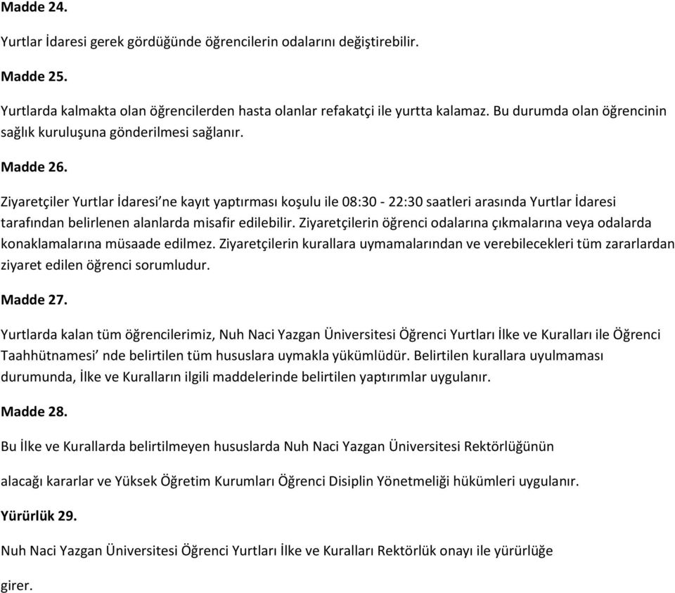 Ziyaretçiler Yurtlar İdaresi ne kayıt yaptırması koşulu ile 08:30-22:30 saatleri arasında Yurtlar İdaresi tarafından belirlenen alanlarda misafir edilebilir.