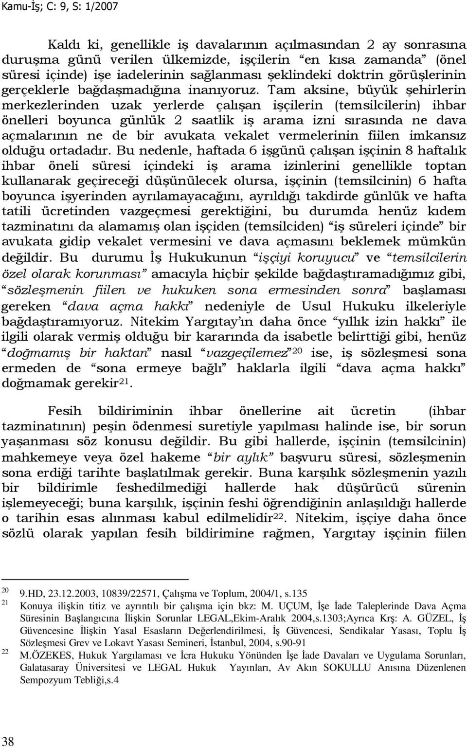 Tam aksine, büyük şehirlerin merkezlerinden uzak yerlerde çalışan işçilerin (temsilcilerin) ihbar önelleri boyunca günlük 2 saatlik iş arama izni sırasında ne dava açmalarının ne de bir avukata