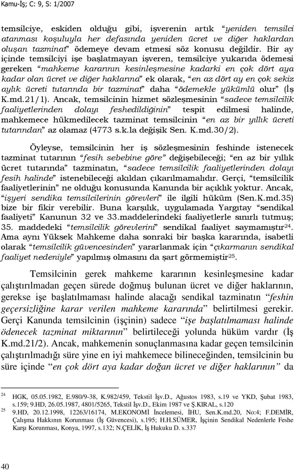 dört ay en çok sekiz aylık ücreti tutarında bir tazminat daha ödemekle yükümlü olur (Đş K.md.21/1).