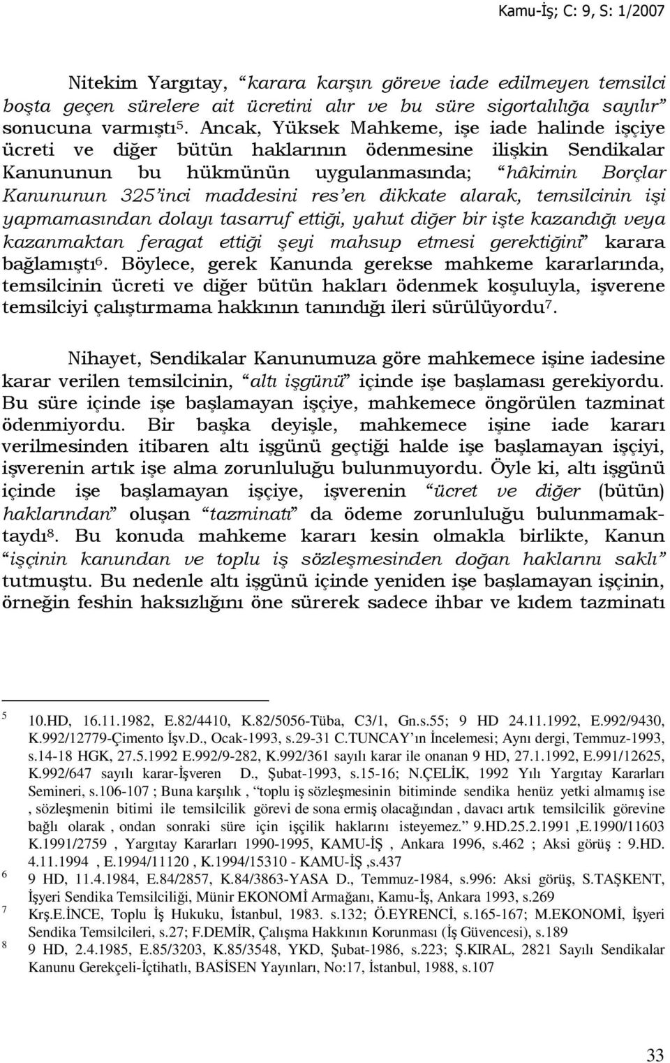 dikkate alarak, temsilcinin işi yapmamasından dolayı tasarruf ettiği, yahut diğer bir işte kazandığı veya kazanmaktan feragat ettiği şeyi mahsup etmesi gerektiğini karara bağlamıştı 6.