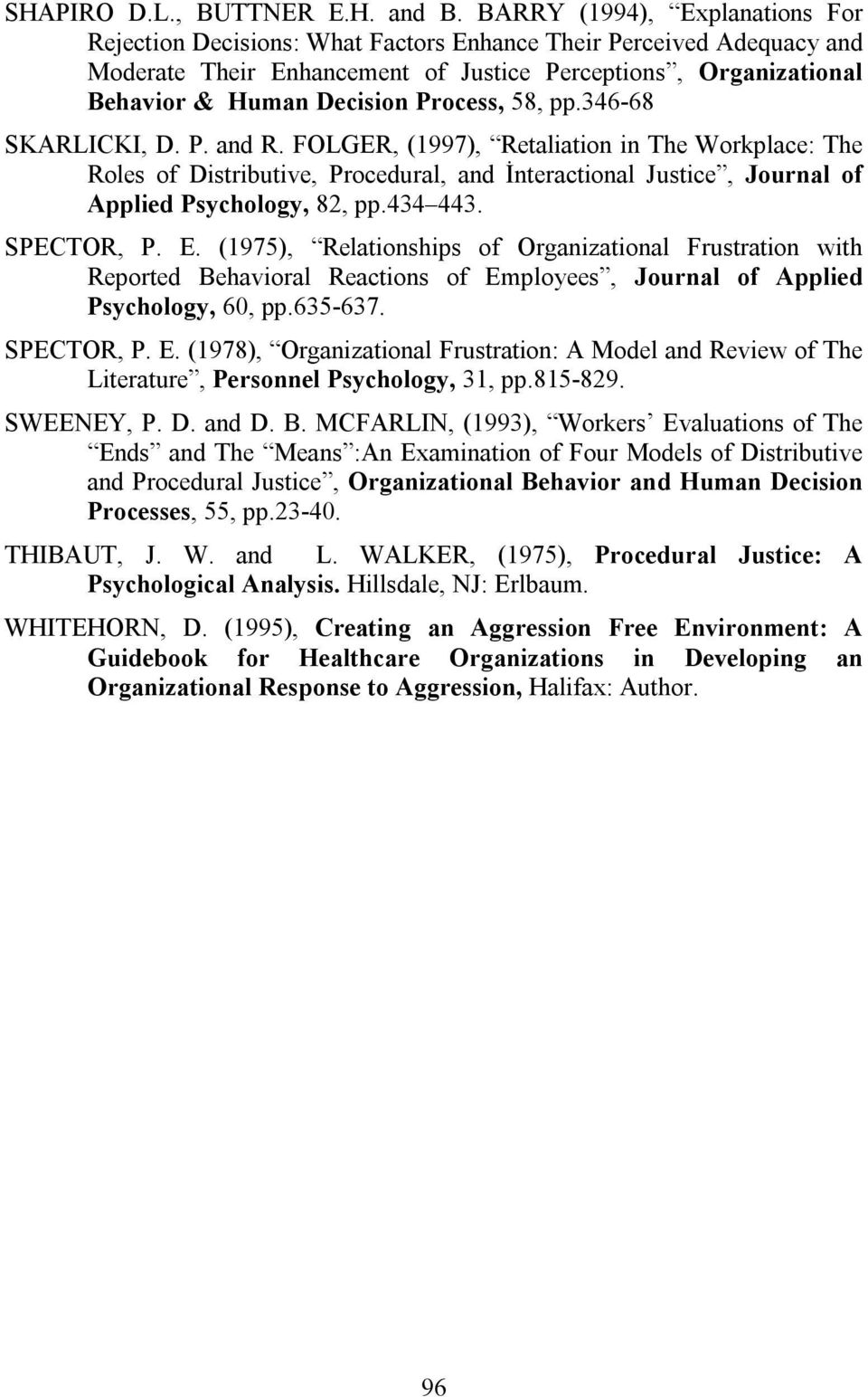 Process, 58, pp.346-68 SKARLICKI, D. P. and R. FOLGER, (1997), Retaliation in The Workplace: The Roles of Distributive, Procedural, and İnteractional Justice, Journal of Applied Psychology, 82, pp.