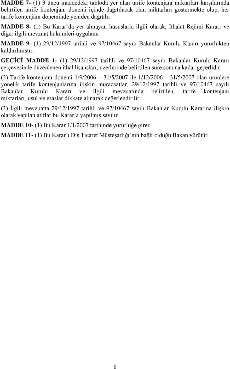 MADDE 9- (1) 29/12/1997 tarihli ve 97/10467 sayılı Bakanlar Kurulu Kararı yürürlükten kaldırılmıştır.