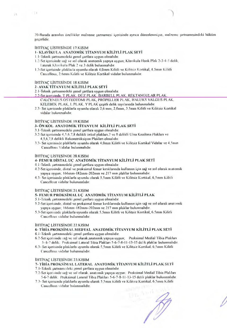 1.3-Set içerisinde plaklarla uyumlu olarak 4,0 m m Kilitli ve Kilitsiz Kortikal, 4.Sının Kilitli Cancellous, 2.6nun Kilitli ve Kilitsiz Kortikal vidalar bulunmalıdır. İHTİYAÇ LİSTESİNDE 18.