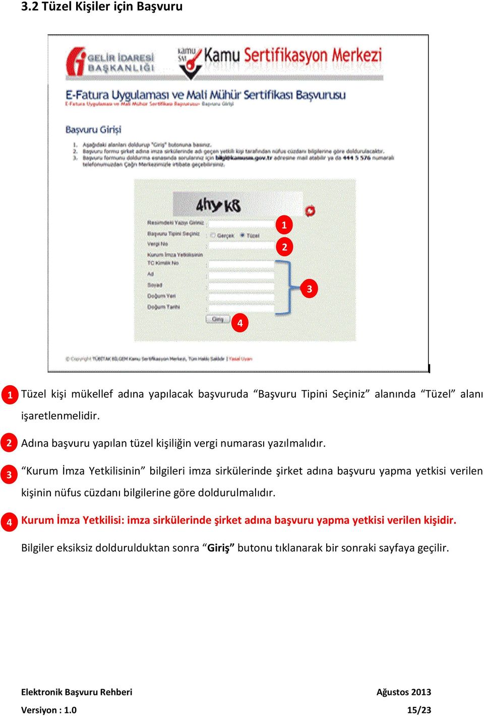 Kurum İmza Yetkilisinin bilgileri imza sirkülerinde şirket adına başvuru yapma yetkisi verilen kişinin nüfus cüzdanı bilgilerine göre