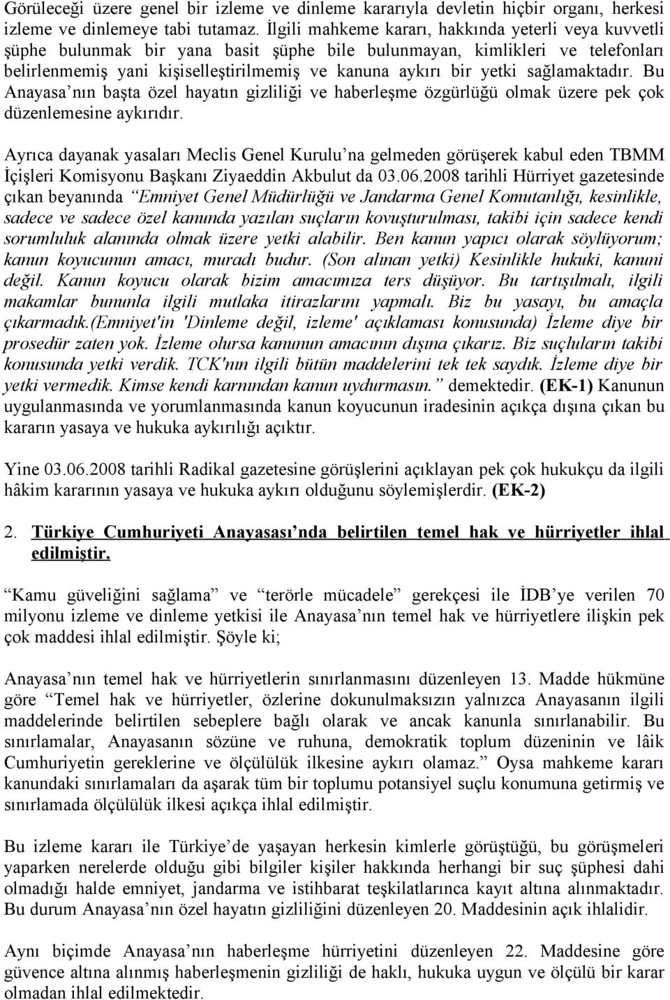 sağlamaktadır. Bu Anayasa nın başta özel hayatın gizliliği ve haberleşme özgürlüğü olmak üzere pek çok düzenlemesine aykırıdır.