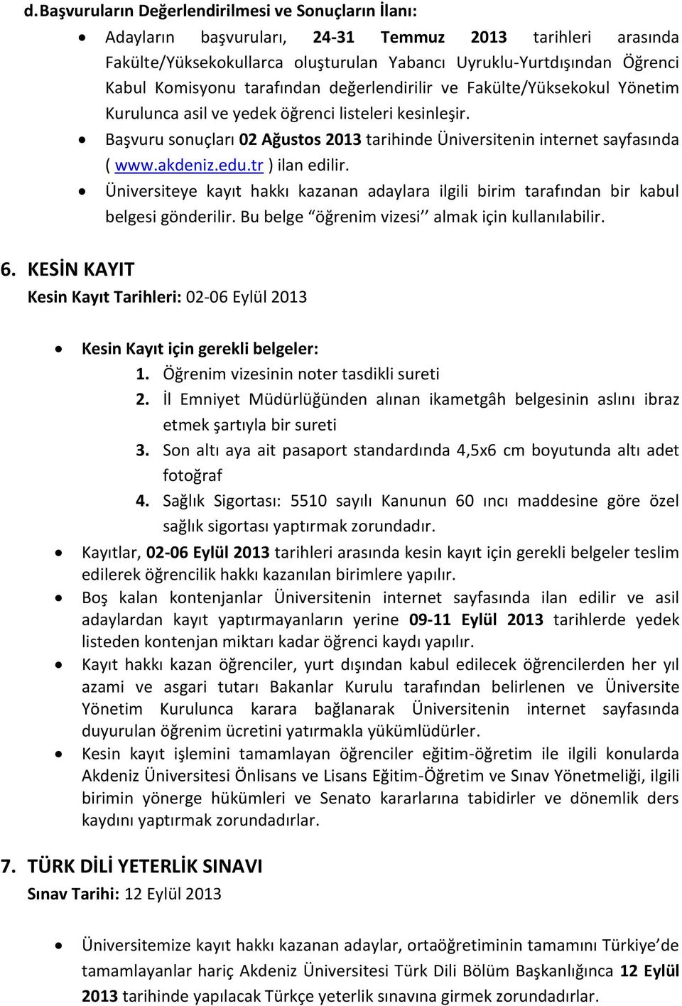 Başvuru sonuçları 02 Ağustos 2013 tarihinde Üniversitenin internet sayfasında ( www.akdeniz.edu.tr ) ilan edilir.
