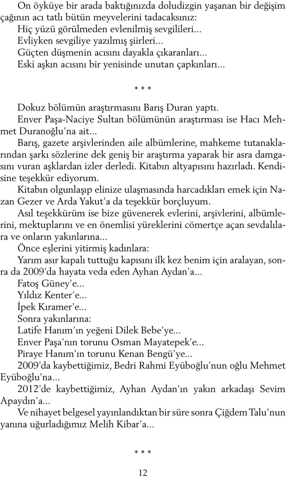 Enver Paşa-Naciye Sultan bölümünün araştırması ise Hacı Mehmet Duranoğlu na ait.
