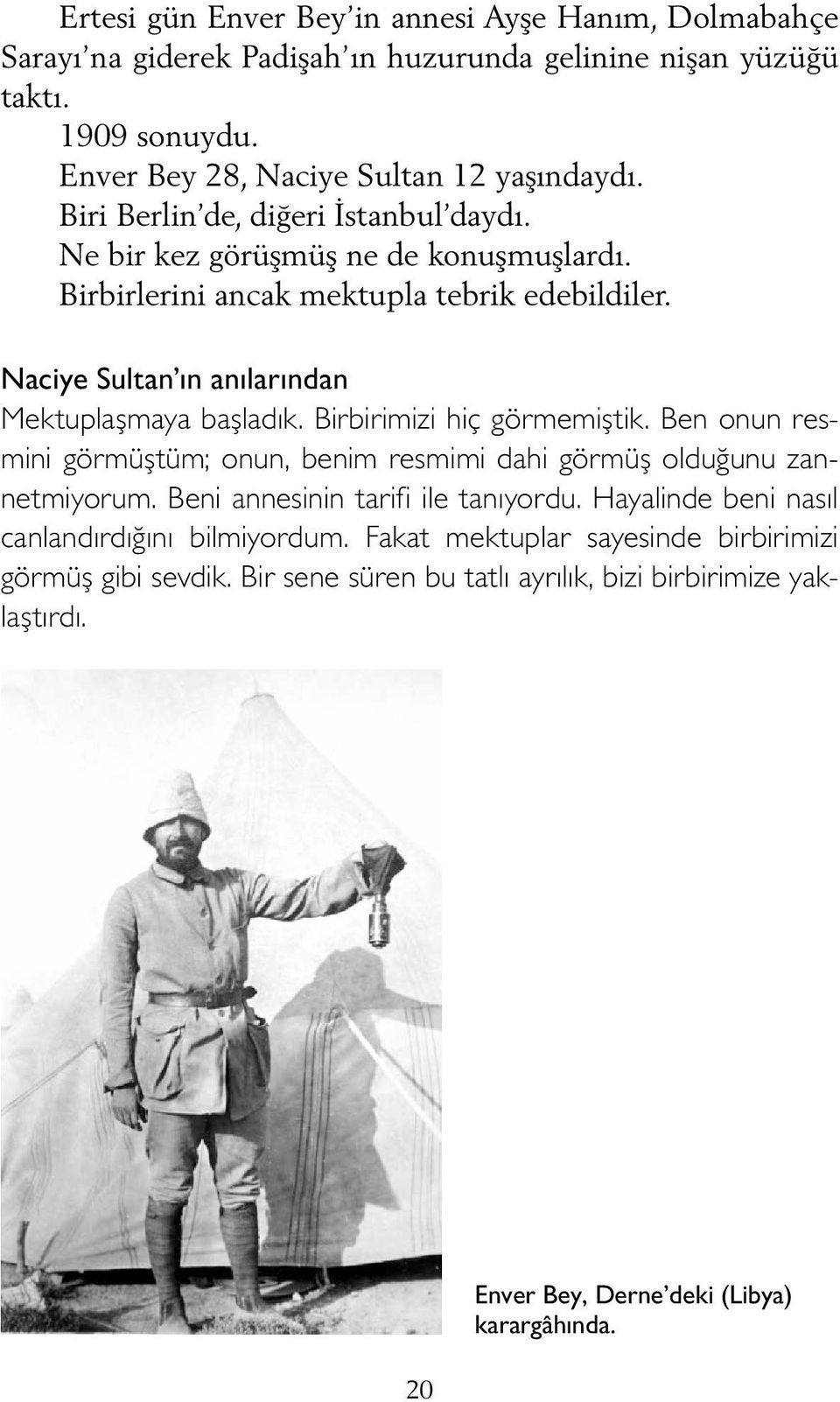 Birbirimizi hiç görmemiştik. Ben onun resmini görmüştüm; onun, benim resmimi dahi görmüş olduğunu zannetmiyorum. Beni annesinin tarifi ile tanıyordu.