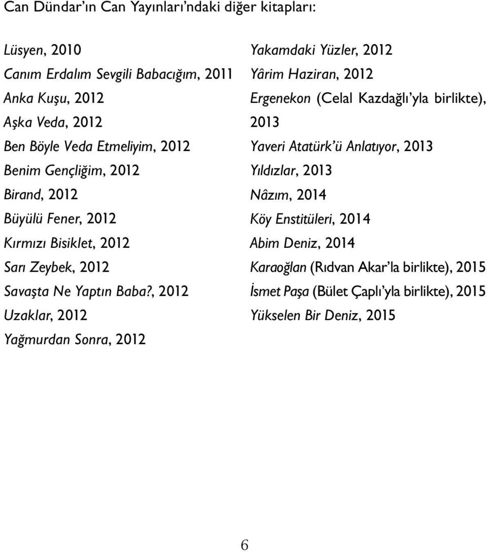 , 2012 Uzaklar, 2012 Yağmurdan Sonra, 2012 Yakamdaki Yüzler, 2012 Yârim Haziran, 2012 Ergenekon (Celal Kazdağlı yla birlikte), 2013 Yaveri Atatürk ü