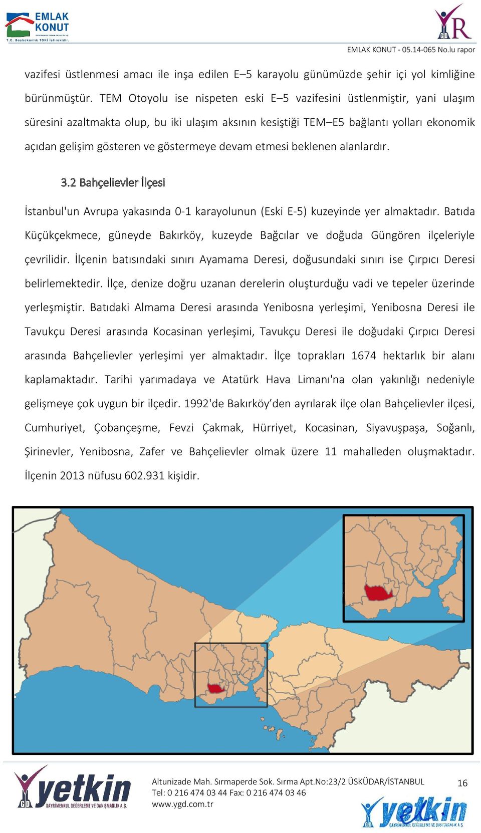 devam etmesi beklenen alanlardır. 3.2 Bahçelievler İlçesi İstanbul'un Avrupa yakasında 0-1 karayolunun (Eski E-5) kuzeyinde yer almaktadır.