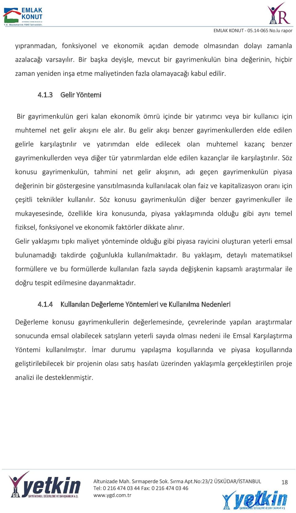 3 Gelir Yöntemi Bir gayrimenkulün geri kalan ekonomik ömrü içinde bir yatırımcı veya bir kullanıcı için muhtemel net gelir akışını ele alır.