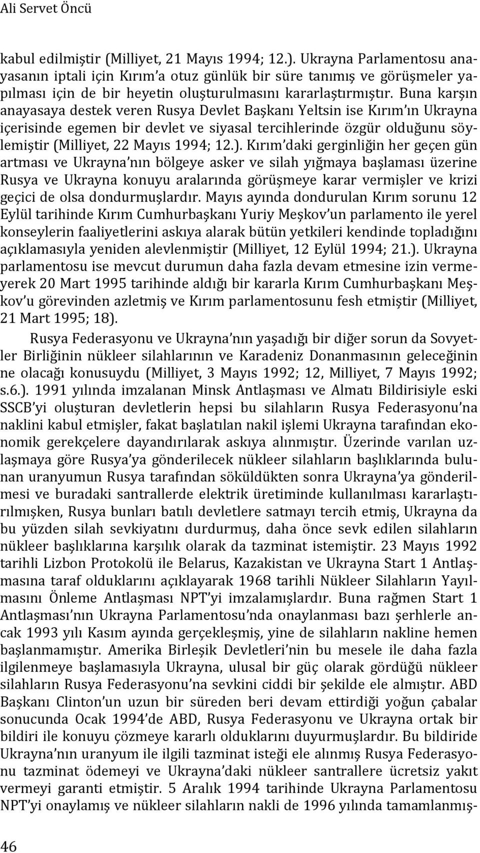 Buna karşın anayasaya destek veren Rusya Devlet Başkanı Yeltsin ise Kırım ın Ukrayna içerisinde egemen bir devlet ve siyasal tercihlerinde özgür olduğunu söylemiştir (Milliyet, 22 Mayıs 1994; 12.).