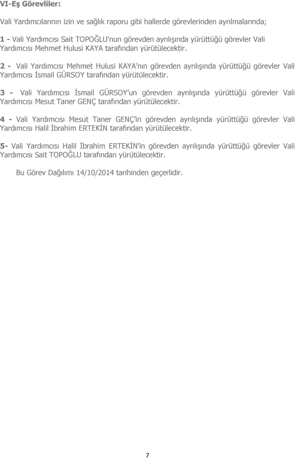 3 - Vali Yardımcısı İsmail GÜRSOY un görevden ayrılışında yürüttüğü görevler Vali Yardımcısı Mesut Taner GENÇ tarafından yürütülecektir.