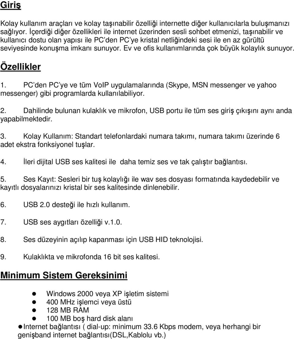 imkanı sunuyor. Ev ve ofis kullanımlarında çok büyük kolaylık sunuyor. Özellikler 1.