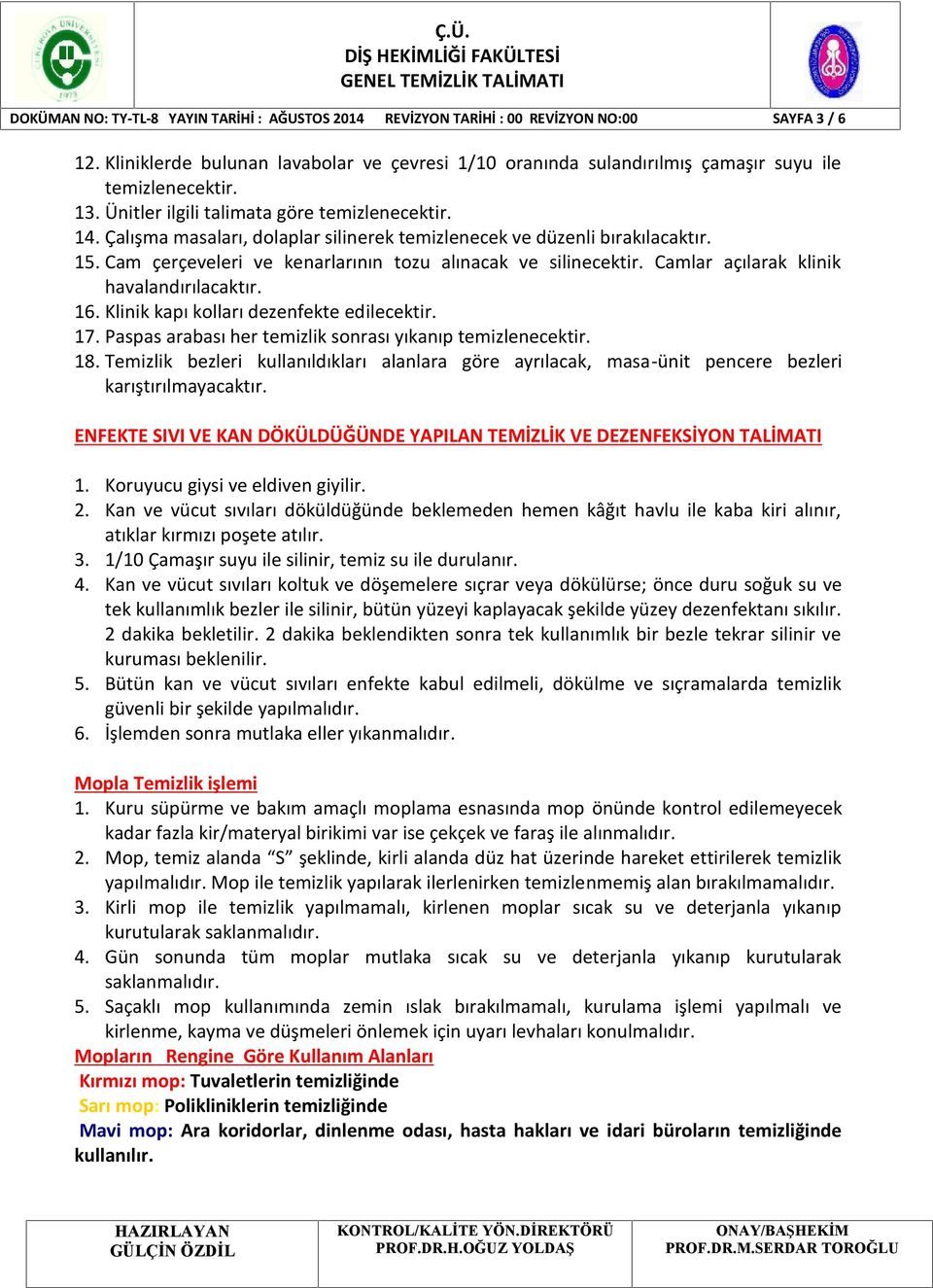 Çalışma masaları, dolaplar silinerek temizlenecek ve düzenli bırakılacaktır. 15. Cam çerçeveleri ve kenarlarının tozu alınacak ve silinecektir. Camlar açılarak klinik havalandırılacaktır. 16.