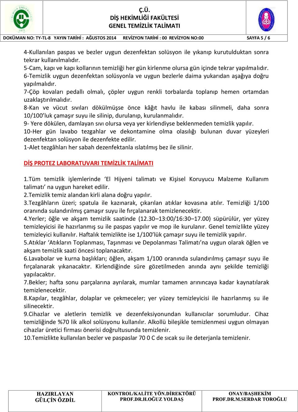 6-Temizlik uygun dezenfektan solüsyonla ve uygun bezlerle daima yukarıdan aşağıya doğru yapılmalıdır.