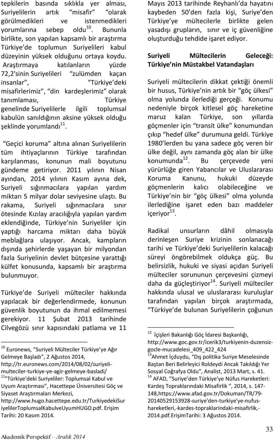 Araştırmaya katılanların yüzde 72,2'sinin Suriyelileri zulümden kaçan insanlar, Türkiye deki misafirlerimiz, din kardeşlerimiz olarak tanımlaması, Türkiye genelinde Suriyelilerle ilgili toplumsal