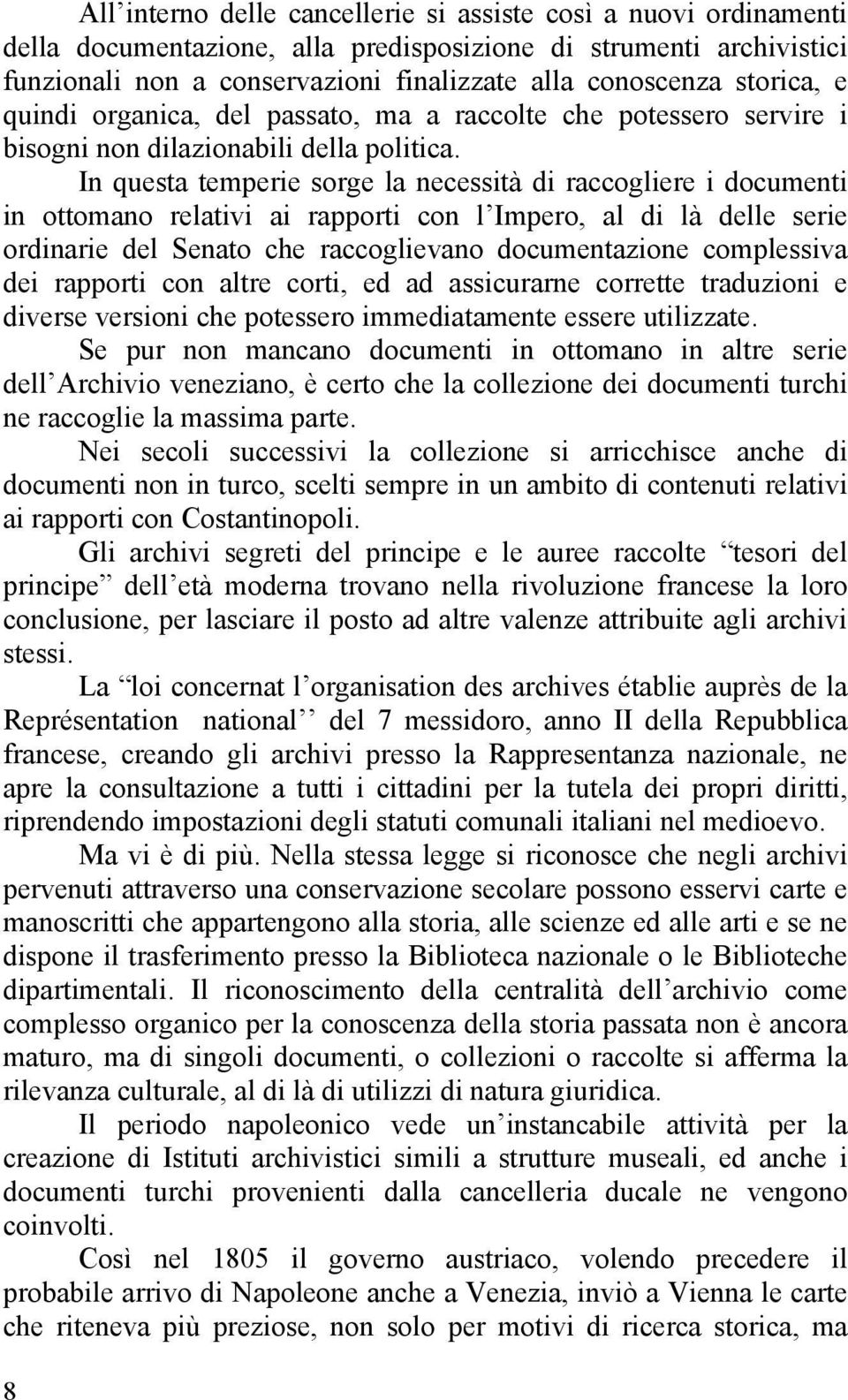 In questa temperie sorge la necessità di raccogliere i documenti in ottomano relativi ai rapporti con l Impero, al di là delle serie ordinarie del Senato che raccoglievano documentazione complessiva