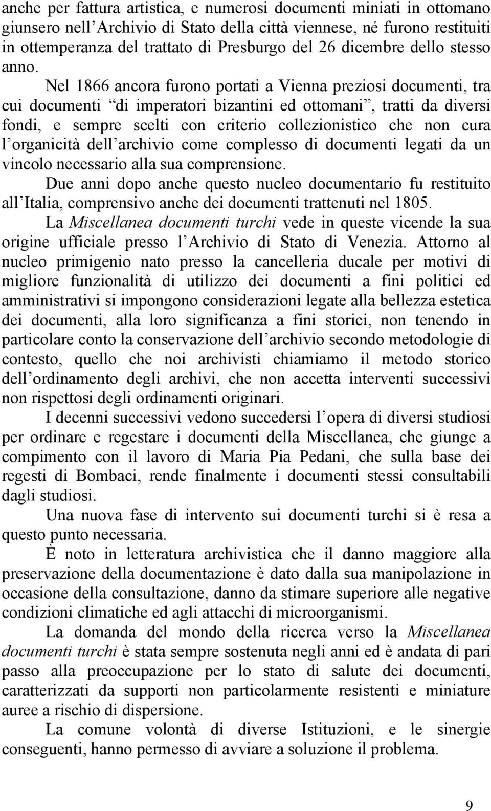 Nel 1866 ancora furono portati a Vienna preziosi documenti, tra cui documenti di imperatori bizantini ed ottomani, tratti da diversi fondi, e sempre scelti con criterio collezionistico che non cura l