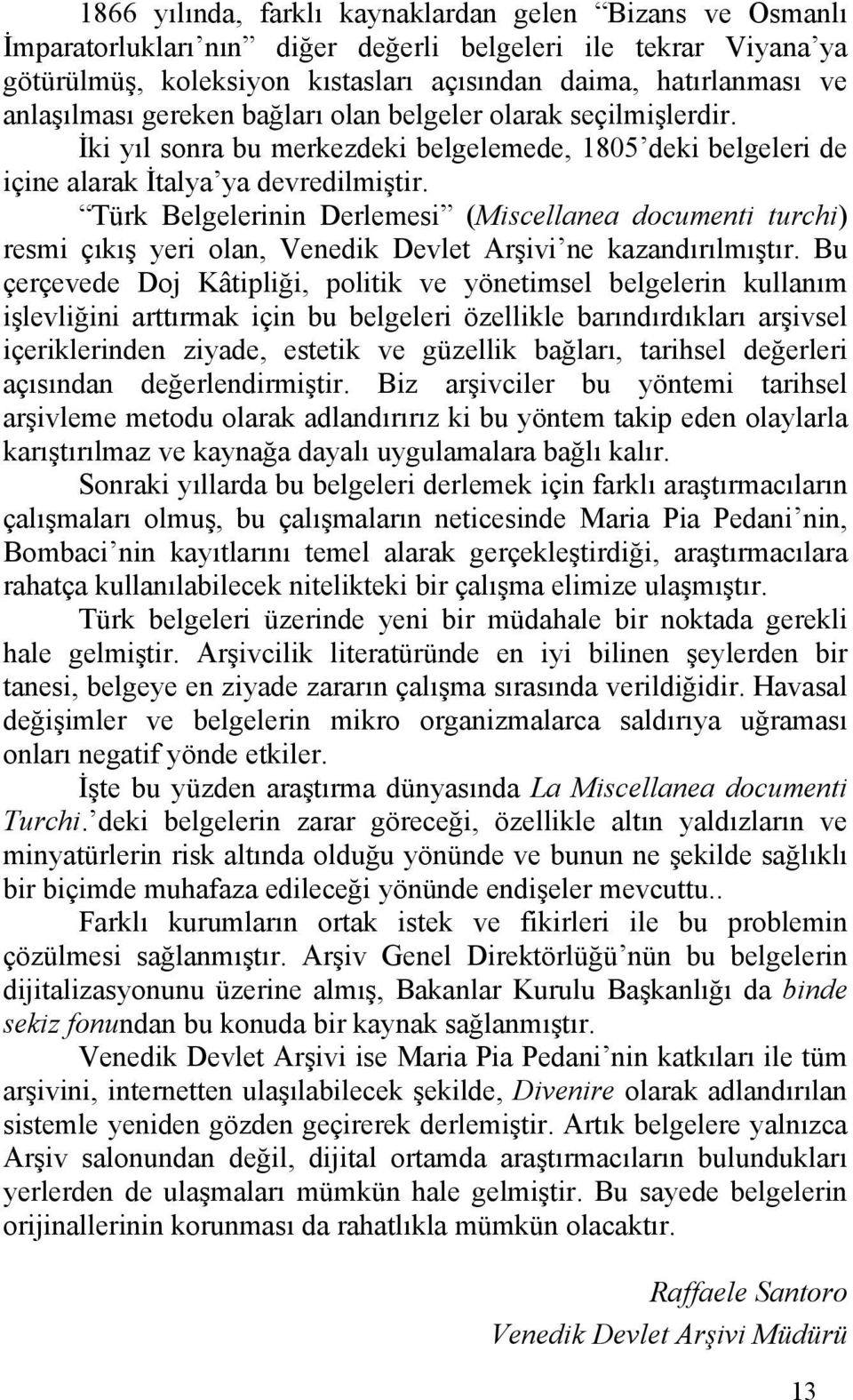Türk Belgelerinin Derlemesi (Miscellanea documenti turchi) resmi çıkış yeri olan, Venedik Devlet Arşivi ne kazandırılmıştır.