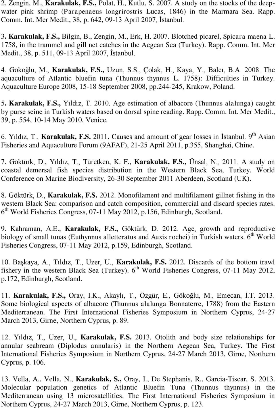 1758, in the trammel and gill net catches in the Aegean Sea (Turkey). Rapp. Comm. Int. Mer Medit., 38, p. 511, 09-13 April 2007, İstanbul. 4. Gökoğlu, M., Karakulak, F.S., Uzun, S.S., Çolak, H.