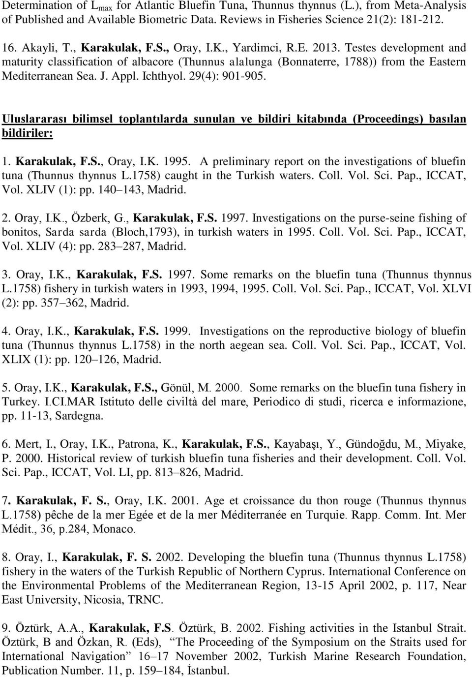 Ichthyol. 29(4): 901-905. Uluslararası bilimsel toplantılarda sunulan ve bildiri kitabında (Proceedings) basılan bildiriler: 1. Karakulak, F.S., Oray, I.K. 1995.