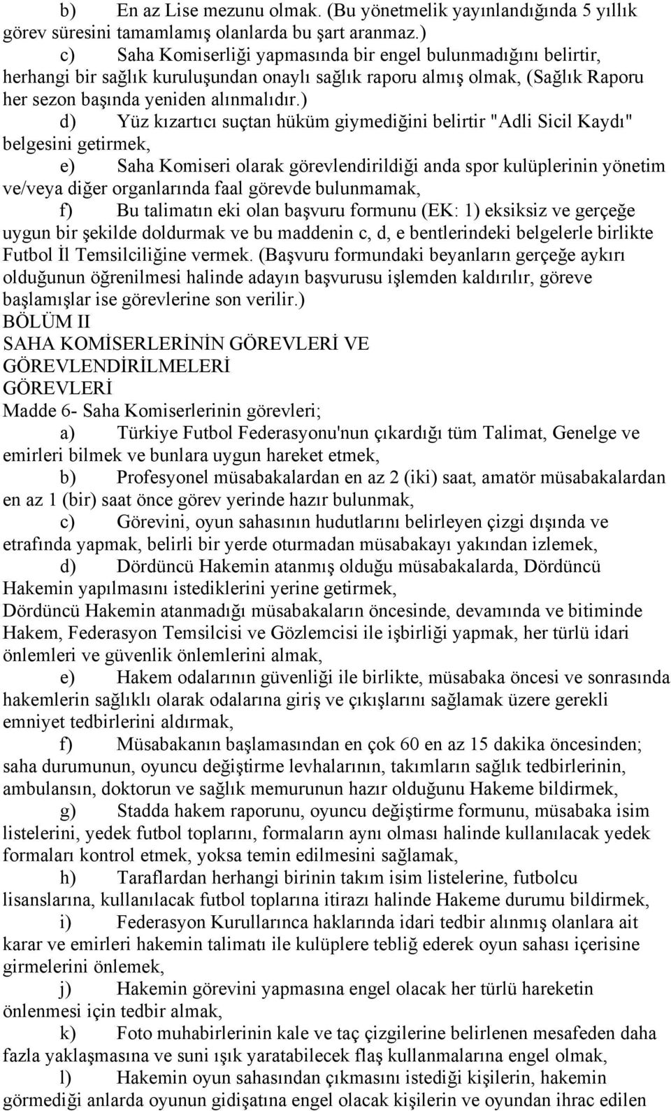 ) d) Yüz kızartıcı suçtan hüküm giymediğini belirtir "Adli Sicil Kaydı" belgesini getirmek, e) Saha Komiseri olarak görevlendirildiği anda spor kulüplerinin yönetim ve/veya diğer organlarında faal