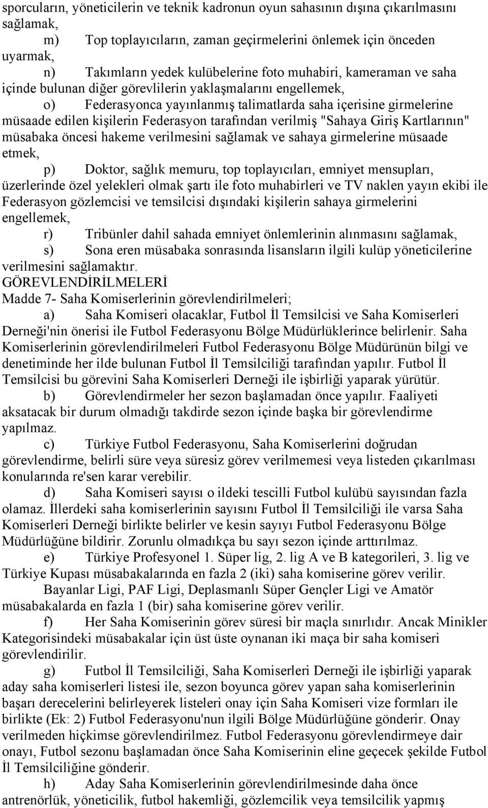 tarafından verilmiş "Sahaya Giriş Kartlarının" müsabaka öncesi hakeme verilmesini sağlamak ve sahaya girmelerine müsaade etmek, p) Doktor, sağlık memuru, top toplayıcıları, emniyet mensupları,