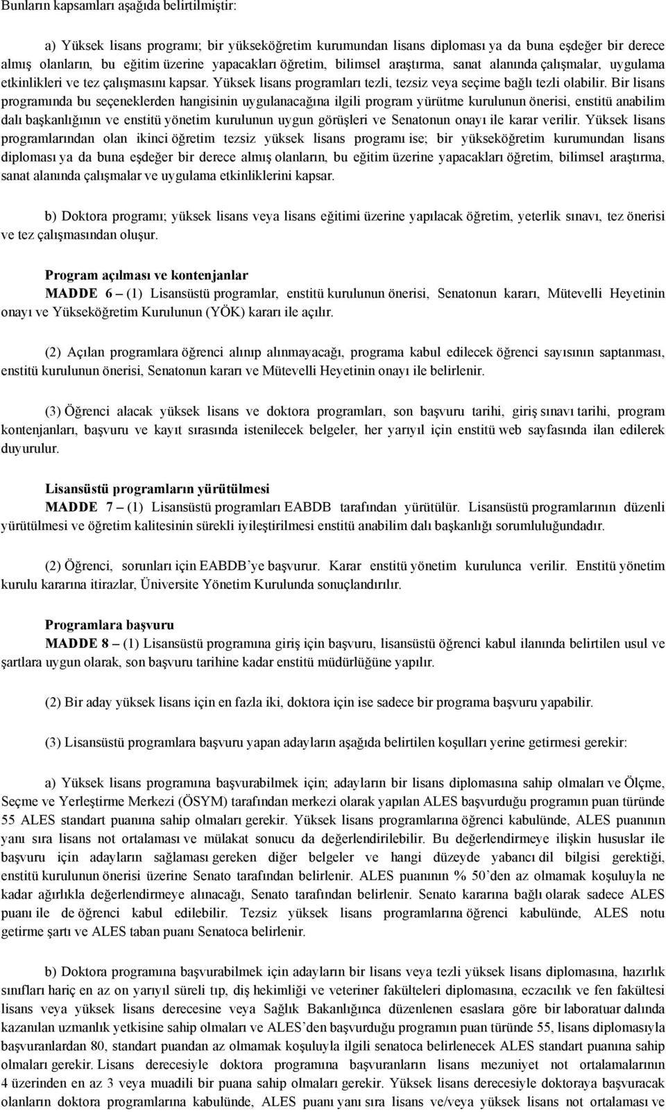 Bir lisans programında bu seçeneklerden hangisinin uygulanacağına ilgili program yürütme kurulunun önerisi, enstitü anabilim dalı başkanlığının ve enstitü yönetim kurulunun uygun görüşleri ve