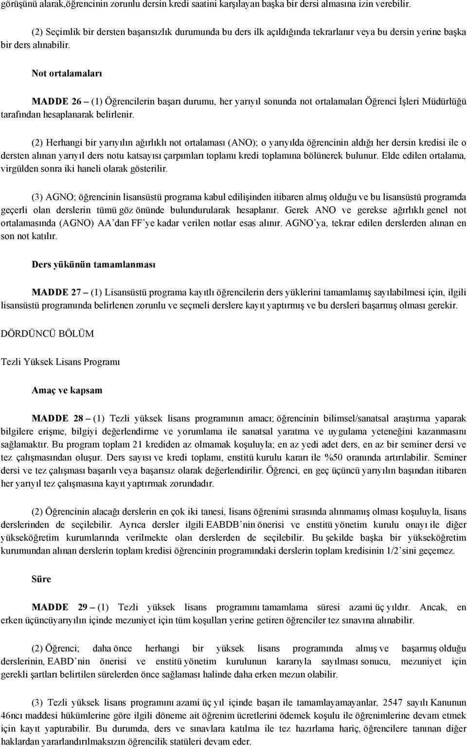 Not ortalamaları MADDE 26 (1) Öğrencilerin başarı durumu, her yarıyıl sonunda not ortalamaları Öğrenci İşleri Müdürlüğü tarafından hesaplanarak belirlenir.