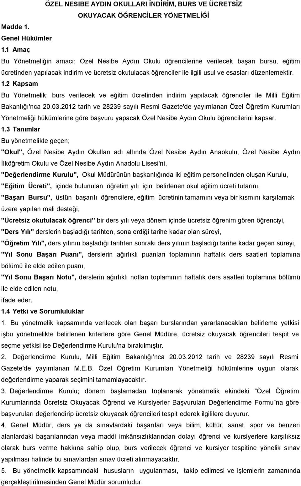 düzenlemektir. 1.2 Kapsam Bu Yönetmelik; burs verilecek ve eğitim ücretinden indirim yapılacak öğrenciler ile Milli Eğitim Bakanlığı'nca 20.03.