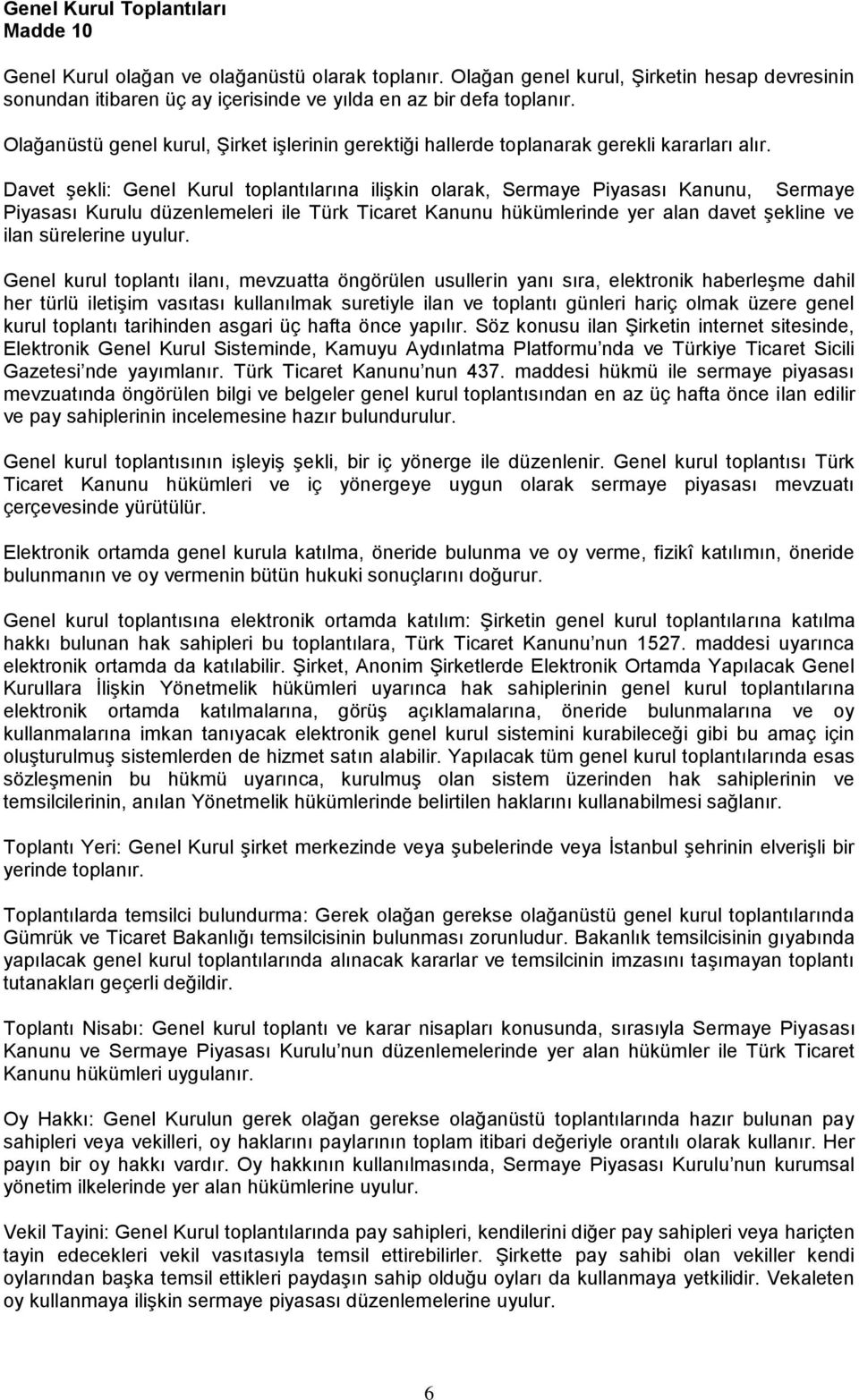 Davet şekli: Genel Kurul toplantılarına ilişkin olarak, Sermaye Piyasası Kanunu, Sermaye Piyasası Kurulu düzenlemeleri ile Türk Ticaret Kanunu hükümlerinde yer alan davet şekline ve ilan sürelerine