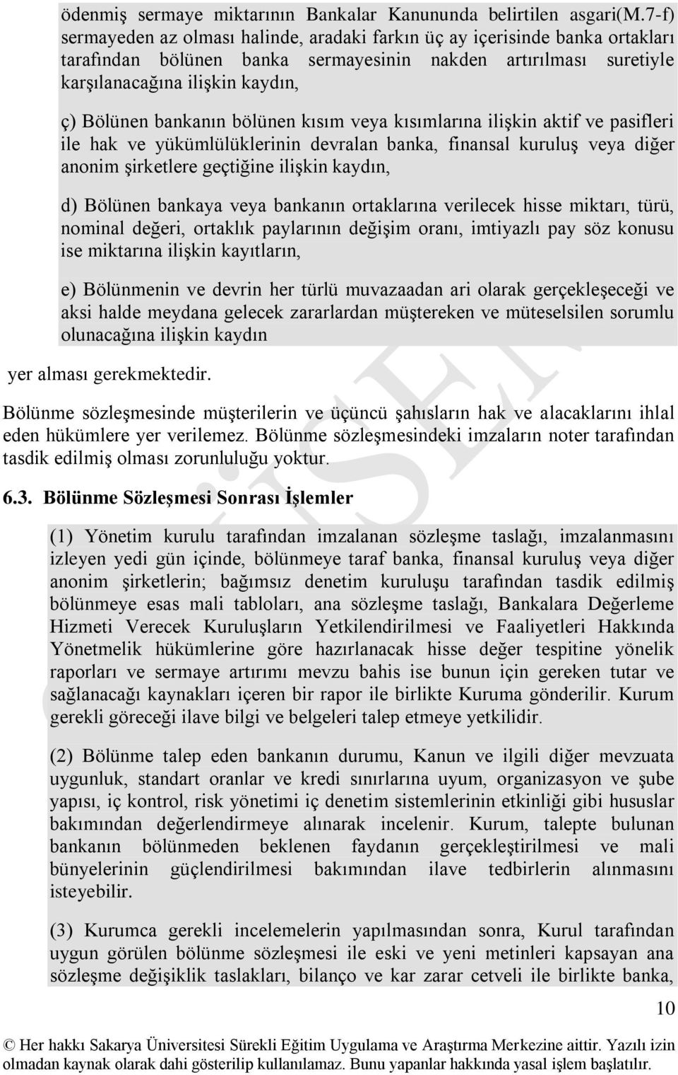 bankanın bölünen kısım veya kısımlarına iliģkin aktif ve pasifleri ile hak ve yükümlülüklerinin devralan banka, finansal kuruluģ veya diğer anonim Ģirketlere geçtiğine iliģkin kaydın, d) Bölünen