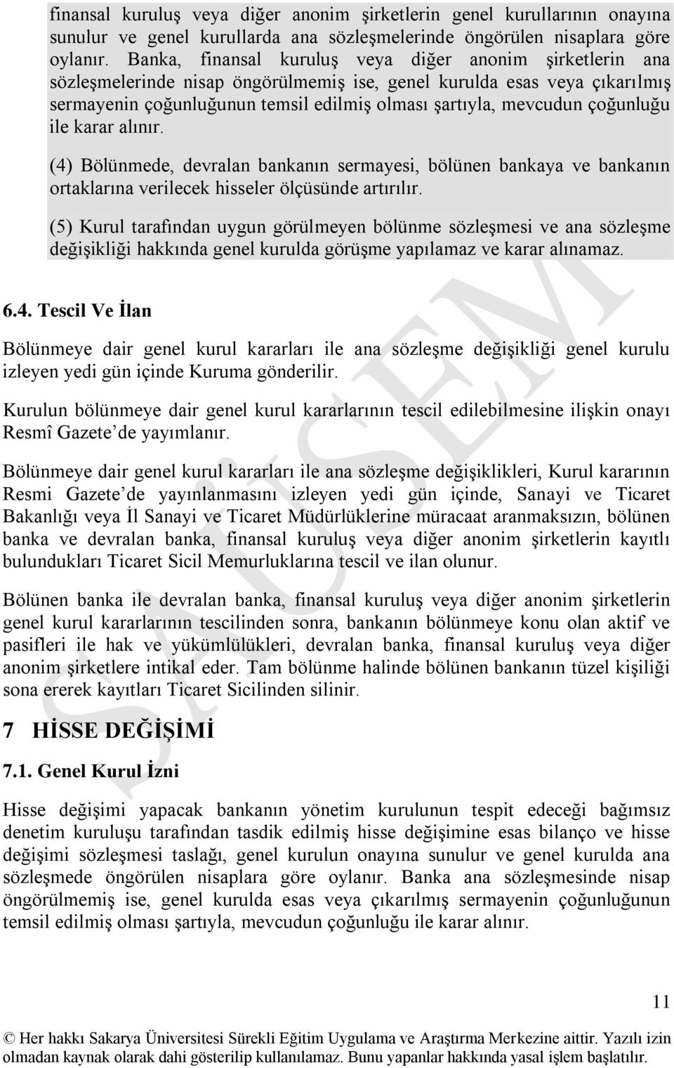 çoğunluğu ile karar alınır. (4) Bölünmede, devralan bankanın sermayesi, bölünen bankaya ve bankanın ortaklarına verilecek hisseler ölçüsünde artırılır.