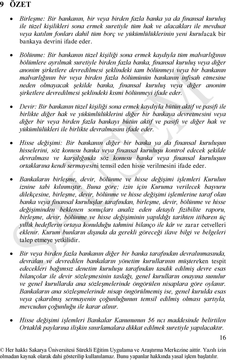 Bölünme: Bir bankanın tüzel kişiliği sona ermek kaydıyla tüm malvarlığının bölümlere ayrılmak suretiyle birden fazla banka, finansal kuruluş veya diğer anonim şirketlere devredilmesi şeklindeki tam