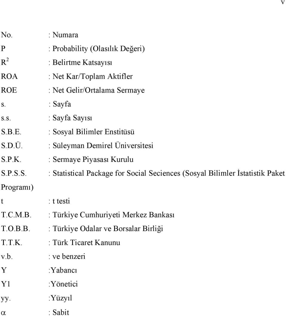 C.M.B. : Türkiye Cumhuriyeti Merkez Bankasõ T.O.B.B. : Türkiye Odalar ve Borsalar Birliği T.T.K. : Türk Ticaret Kanunu v.b.