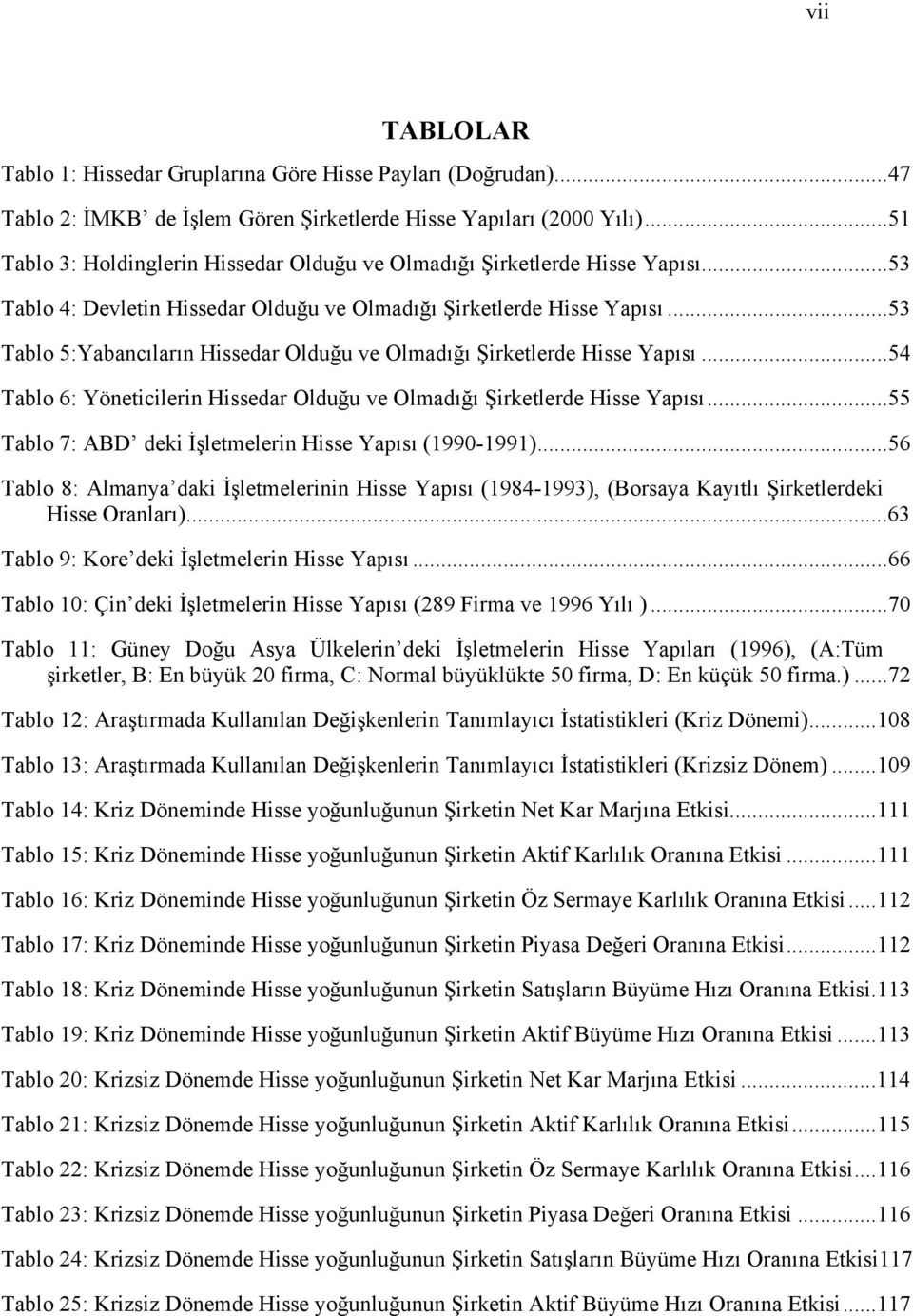 ..53 Tablo 5:Yabancõlarõn Hissedar Olduğu ve Olmadõğõ Şirketlerde Hisse Yapõsõ...54 Tablo 6: Yöneticilerin Hissedar Olduğu ve Olmadõğõ Şirketlerde Hisse Yapõsõ.